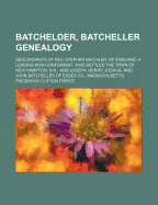 Batchelder, Batcheller Genealogy; Descendants of REV. Stephen Bachiler, of England, a Leading Non-Conformist, Who Settled the Town of New Hampton, N.H., and Joseph, Henry, Joshua, and John Batcheller of Essex Co., Massachusetts