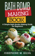 Bath Bomb Making Book: A Simple Bath Bombs Making Guide for Beginners