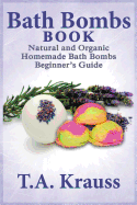 Bath Bombs Book: Natural and Organic Homemade Bath Bombs Beginner's Guide