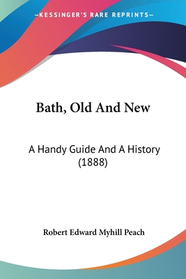 Bath, Old And New: A Handy Guide And A History (1888) - Peach, Robert Edward Myhill