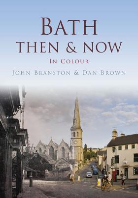 Bath Then & Now - Brown, Dan, and Branston, John