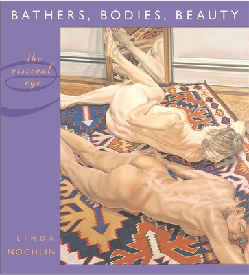 Bathers, Bodies, Beauty: The Visceral Eye - Nochlin, Linda
