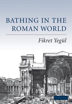 Bathing in the Roman World - Yegl, Fikret