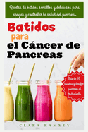 Batidos para el cncer de pancreas: Recetas de batidos sencillos y deliciosos para apoyar y controlar la salud del pncreas