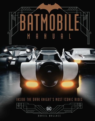 Batmobile Manual: Inside the Dark Knight's Most Iconic Rides - Wallace, Daniel