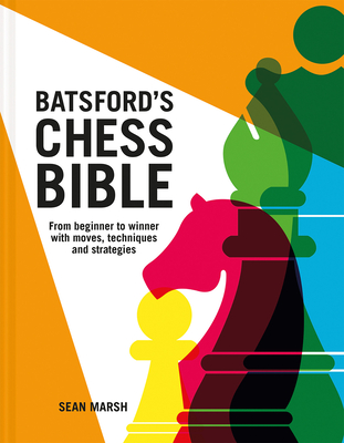 Batsford's Chess Bible: From beginner to winner with moves, techniques and strategies - Marsh, Sean