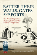 Batter their Walls, Gates and Forts: The Proceedings of the 2022 English Civil War Fortress Symposium