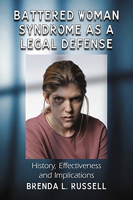 Battered Woman Syndrome as a Legal Defense: History, Effectiveness and Implications - Russell, Brenda L