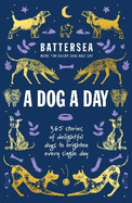 Battersea Dogs and Cats Home - A Dog a Day: 365 stories of delightful dogs to brighten every day