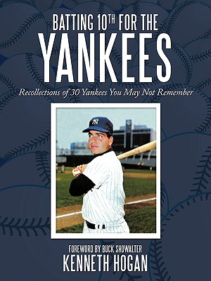 Batting 10th for the Yankees: Recollections of 30 Yankees You May Not Remember - Hogan, Kenneth