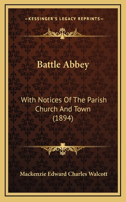 Battle Abbey: With Notices of the Parish Church and Town (1894) - Walcott, MacKenzie Edward Charles