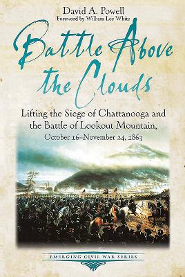 Battle Above the Clouds: Lifting the Siege of Chattanooga and the Battle of Lookout Mountain, October 16 - November 24, 1863 - Powell, David