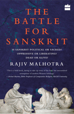 Battle for Sanskrit: Is Sanskrit Political or Sacred? Oppressive or Liberating? Dead or Alive? - Malhotra, Rajiv