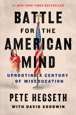 Battle for the American Mind: Uprooting a Century of Miseducation - Hegseth, Pete, and Goodwin, David