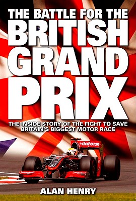 Battle for the British Grand Prix: The Inside Story of the Fight to Save Britain's Biggest Motor Race - Henry, Alan