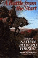 Battle from the Start: The Life of Nathan Bedford Forrest - Willis, Brian Steel, and Wills, Brian Steel, PH.D.