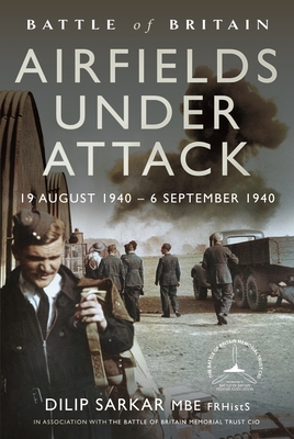 Battle of Britain Airfields Under Attack: 19 August 1940 - 6 September 1940 - Sarkar MBE, Dilip