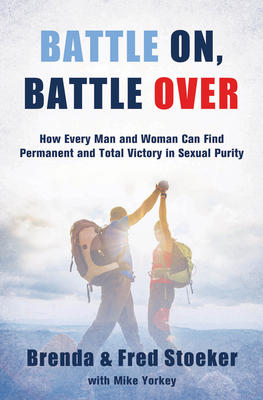 Battle On, Battle Over: How Every Man and Woman Can Find Permanent and Total Victory in Sexual Purity - Stoeker, Brenda, and Stoeker, Fred, and Yorkey, Mike
