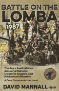 Battle on the Lomba 1987: The Day a South African Armoured Battalion Shattered Angola's Last Mechanized Offensive - A Crew Commander's Account