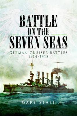 Battle on the Seven Seas: German Cruiser Battles 1914-1918 - Staff, Gary