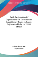 Battle Participation Of Organizations Of The American Expeditionary Forces In France, Belgium And Italy, 1917-1918 (1920)