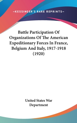 Battle Participation Of Organizations Of The American Expeditionary Forces In France, Belgium And Italy, 1917-1918 (1920) - United States War Department