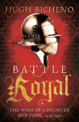 Battle Royal: The Wars of Lancaster and York, 1450-1462 - Bicheno, Hugh