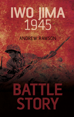 Battle Story: Iwo Jima 1945 - Rawson, Andrew