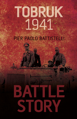 Battle Story: Tobruk 1941 - Battistelli, Pier Paolo