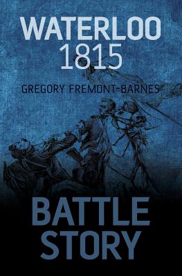 Battle Story: Waterloo 1815: Battle Story - Fremont-Barnes, Gregory