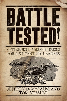 Battle Tested!: Gettysburg Leadership Lessons for 21st Century Leaders - McCausland, Jeffrey D