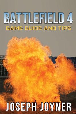 Battlefield 4 Game Guide and Tips - Joyner, Joseph