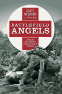 Battlefield Angels: Saving Lives Under Enemy Fire from Valley Forge to Afghanistan