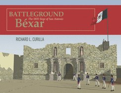Battleground B?xar: The 1835 Siege of San Antonio