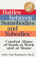Battles Between Somebodies and Nobodies: Stop Abuse of Rank at Work and at Home