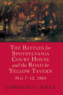 Battles for Spotsylvania Court House and the Road to Yellow Tavern, May 7-12, 1864