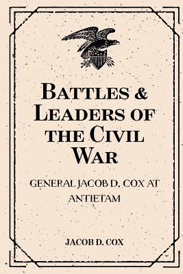 Battles & Leaders of the Civil War: General Jacob D. Cox at Antietam - Cox, Jacob D