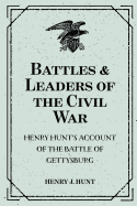 Battles & Leaders of the Civil War: Henry Hunt's Account of the Battle of Gettysburg