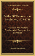 Battles Of The American Revolution, 1775-1781: Historical And Military Criticism With Topographical Illustration
