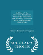 Battles of the American Revolution. 1775-1781. Histotical and military criticism, with topographical illustration. - Scholar's Choice Edition