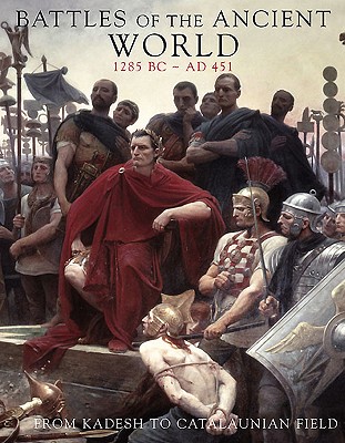 Battles of the Ancient World 1300bc-Ad451: From Kadesh to Catalaunian Field - Rice, Rob S., and Jestice, Phyllis G., and Dougherty, Martin J.