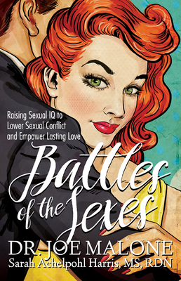 Battles of the Sexes: Raising Sexual IQ to Lower Sexual Conflict and Empower Lasting Love - Malone, Joe, Dr., and Harris, Sarah Achelpohl