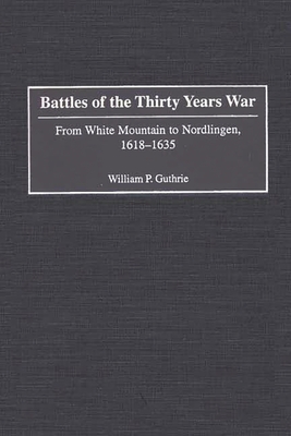 Battles of the Thirty Years War: From White Mountain to Nordlingen, 1618-1635 - Guthrie, William P