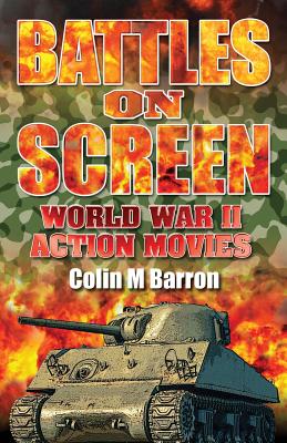 Battles on Screen: World War II Action Movies - Barron, Colin M