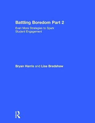 Battling Boredom, Part 2: Even More Strategies to Spark Student Engagement - Harris, Bryan, and Bradshaw, Lisa