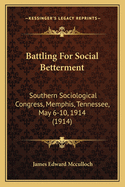 Battling For Social Betterment: Southern Sociological Congress, Memphis, Tennessee, May 6-10, 1914 (1914)