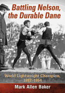 Battling Nelson, the Durable Dane: World Lightweight Champion, 1882-1954