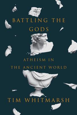 Battling the Gods: Atheism in the Ancient World - Whitmarsh, Tim