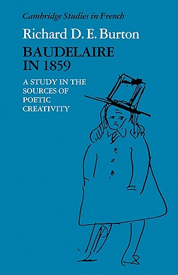 Baudelaire in 1859: A Study in the Sources of Poetic Creativity - Burton, Richard D. E.