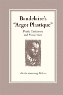 Baudelaire's Argot Plastique: Poetic Caricature and Modernism